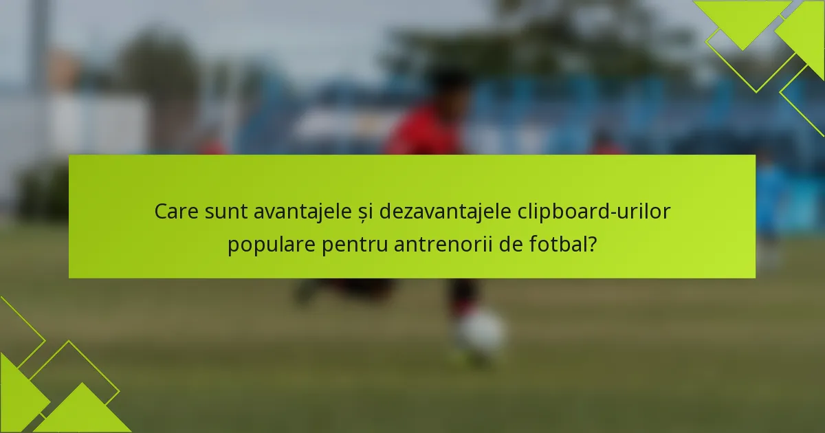 Care sunt avantajele și dezavantajele clipboard-urilor populare pentru antrenorii de fotbal?