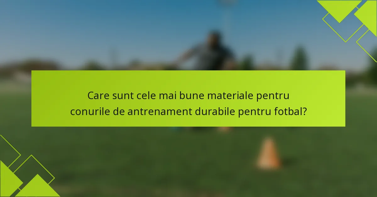 Care sunt cele mai bune materiale pentru conurile de antrenament durabile pentru fotbal?