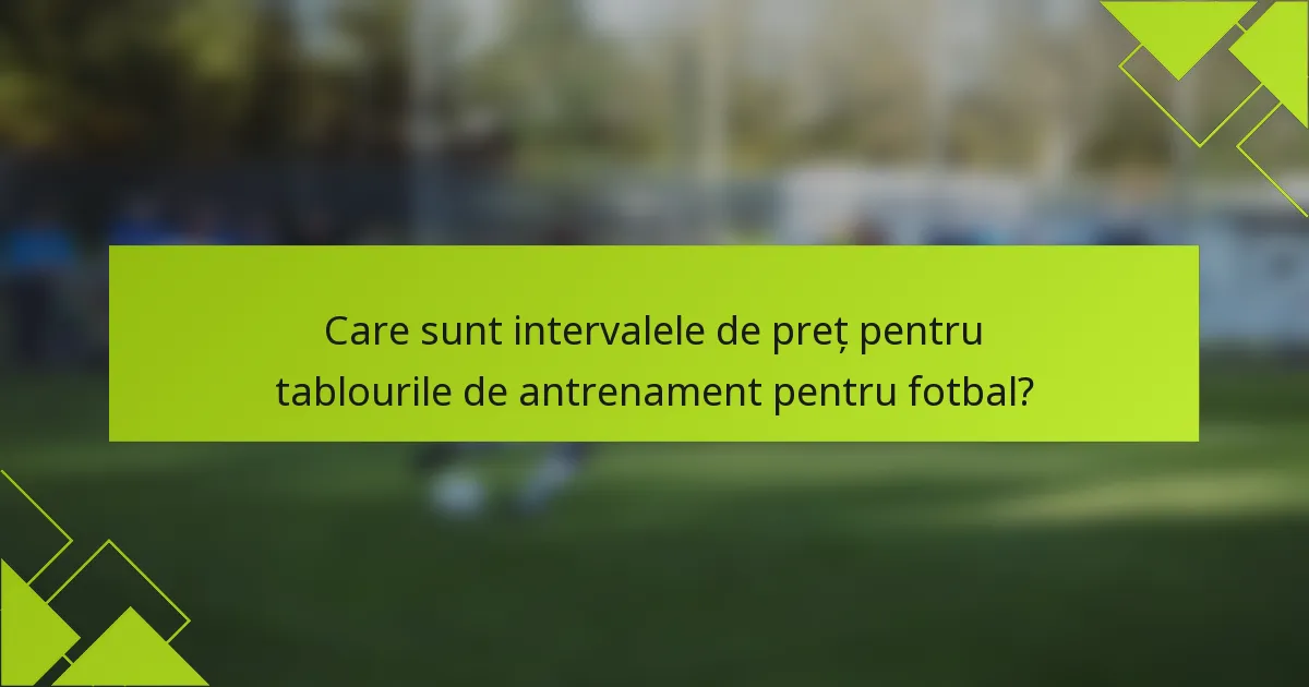 Care sunt intervalele de preț pentru tablourile de antrenament pentru fotbal?