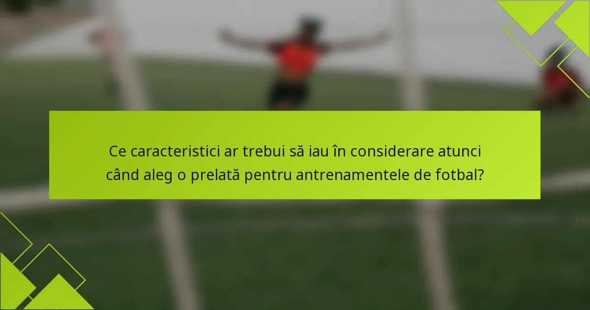 Ce caracteristici ar trebui să iau în considerare atunci când aleg o prelată pentru antrenamentele de fotbal?