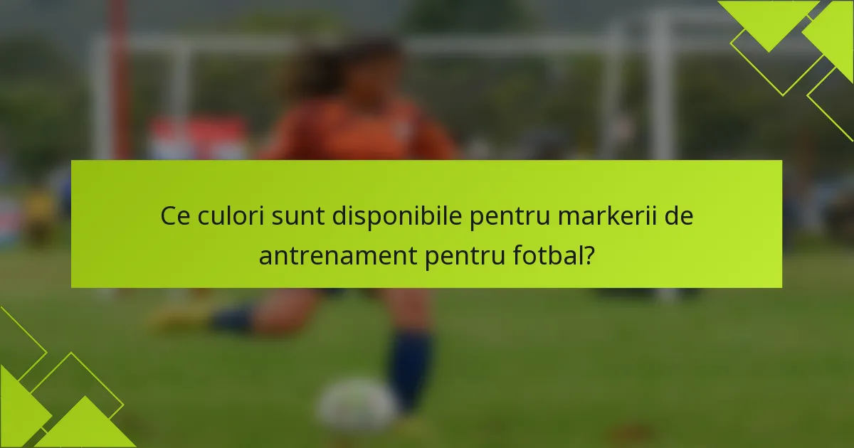 Ce culori sunt disponibile pentru markerii de antrenament pentru fotbal?