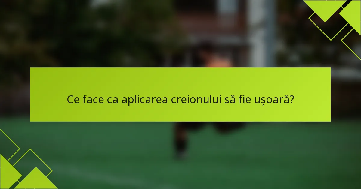 Ce face ca aplicarea creionului să fie ușoară?