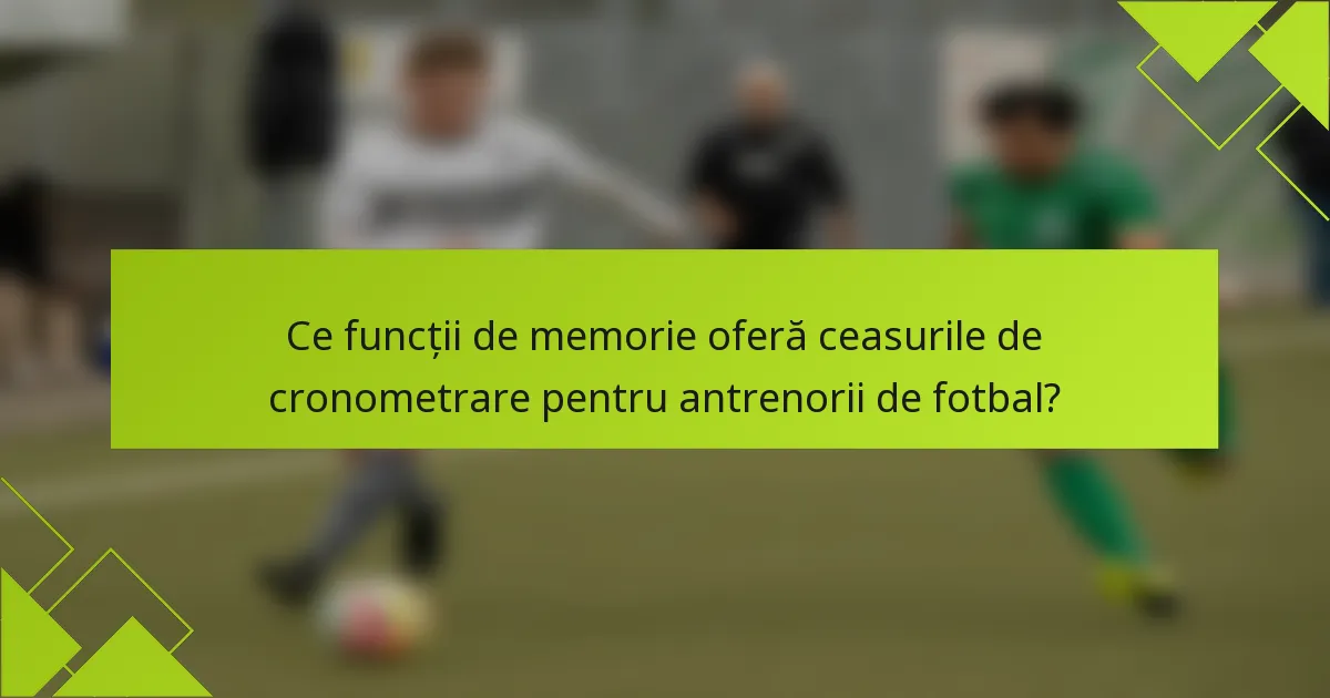 Ce funcții de memorie oferă ceasurile de cronometrare pentru antrenorii de fotbal?
