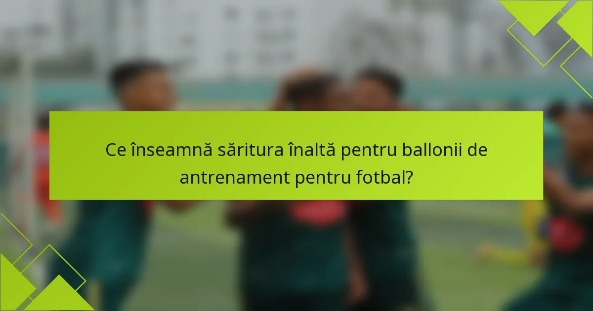 Ce înseamnă săritura înaltă pentru ballonii de antrenament pentru fotbal?