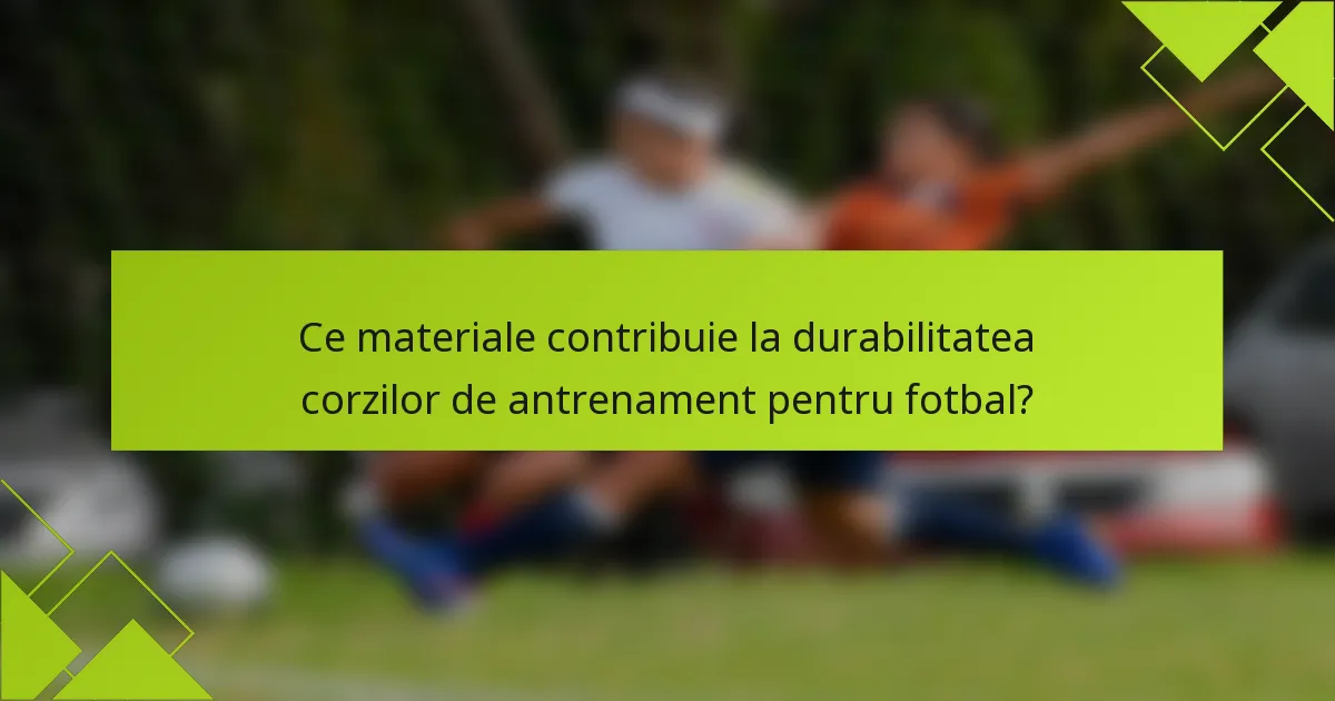 Ce materiale contribuie la durabilitatea corzilor de antrenament pentru fotbal?
