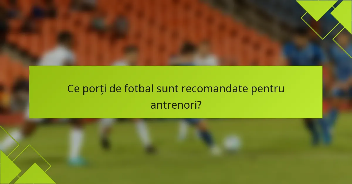 Ce porți de fotbal sunt recomandate pentru antrenori?