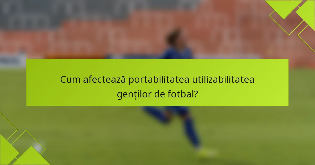 Cum afectează portabilitatea utilizabilitatea genților de fotbal?