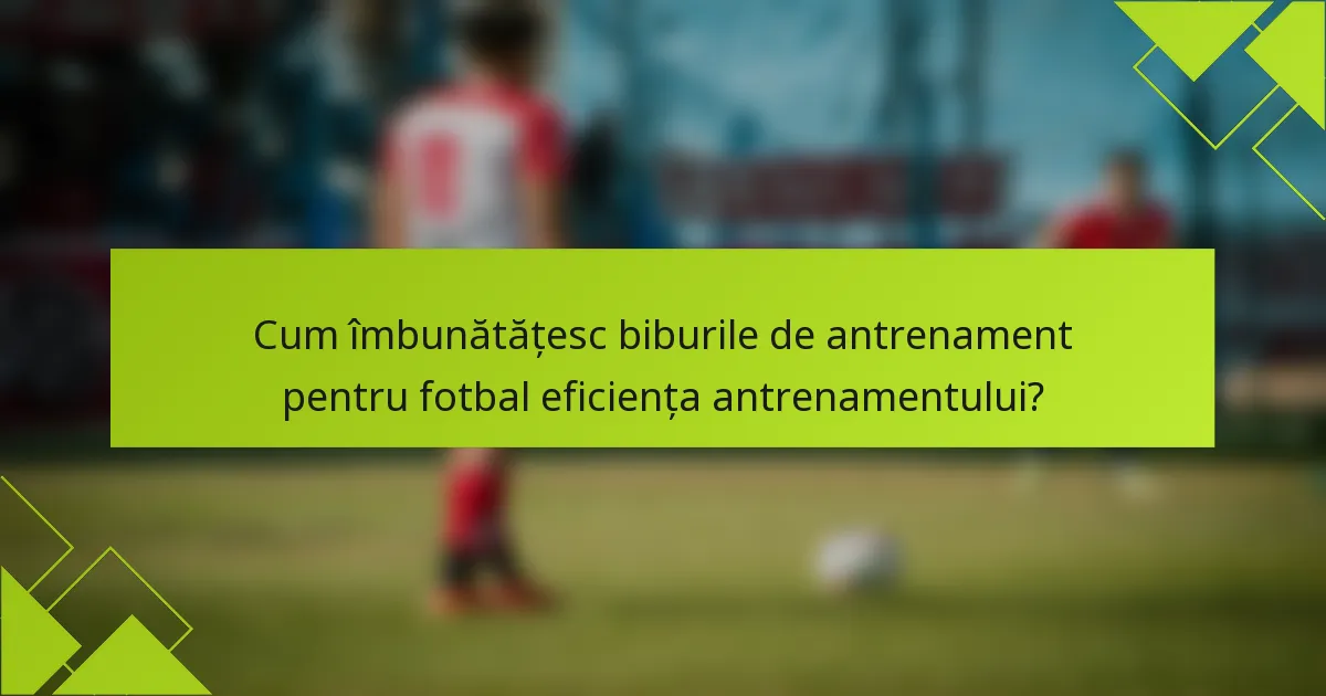 Cum îmbunătățesc biburile de antrenament pentru fotbal eficiența antrenamentului?