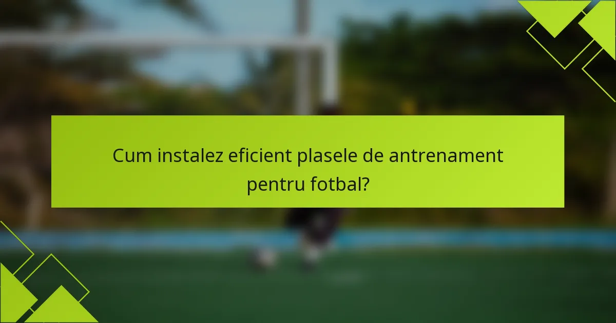 Cum instalez eficient plasele de antrenament pentru fotbal?