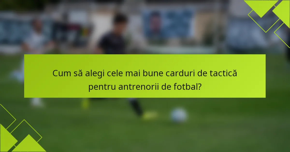 Cum să alegi cele mai bune carduri de tactică pentru antrenorii de fotbal?