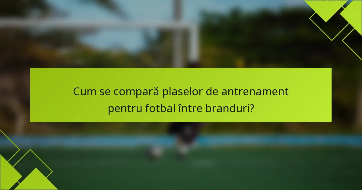 Cum se compară plaselor de antrenament pentru fotbal între branduri?