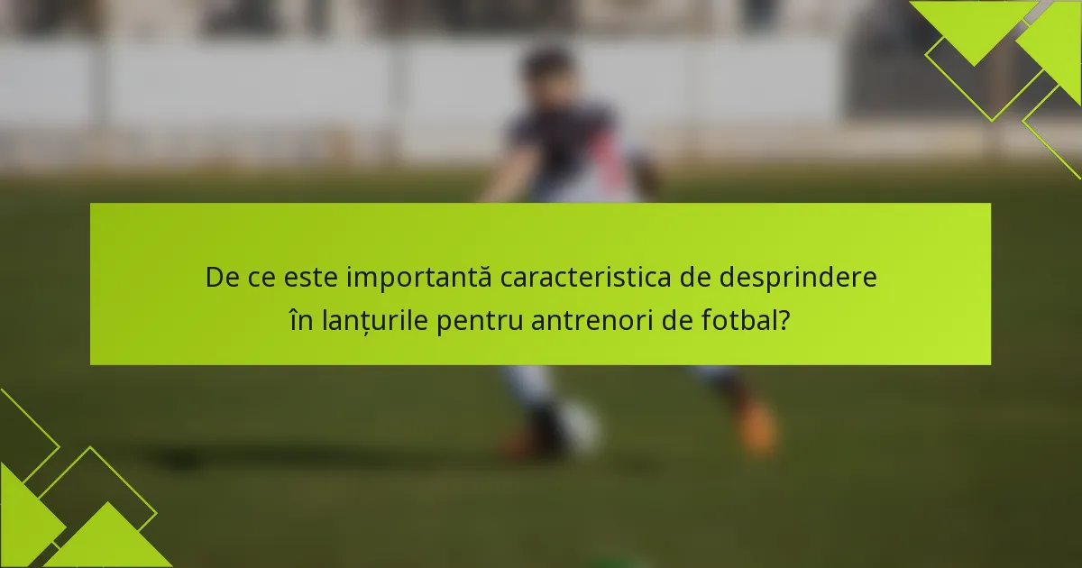 De ce este importantă caracteristica de desprindere în lanțurile pentru antrenori de fotbal?