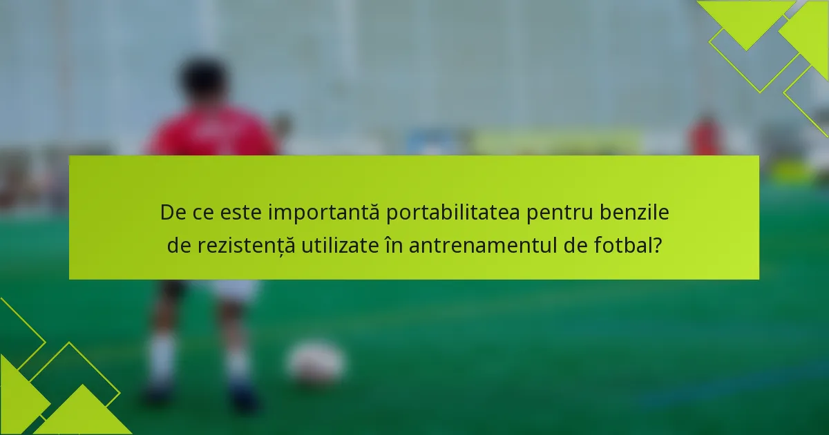 De ce este importantă portabilitatea pentru benzile de rezistență utilizate în antrenamentul de fotbal?