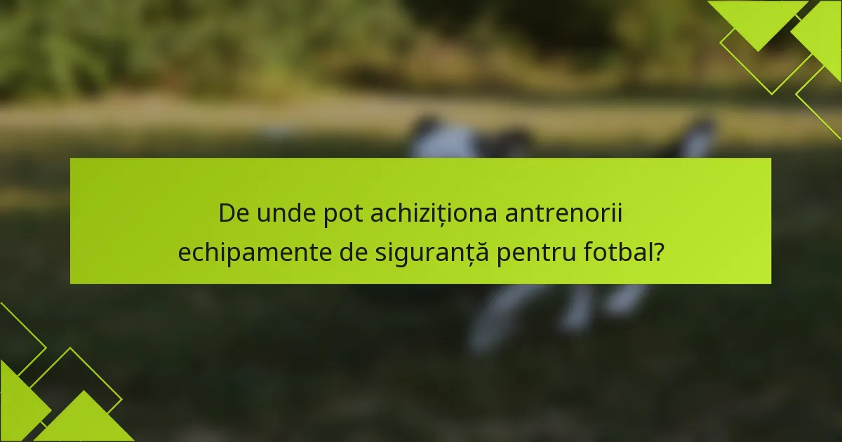 De unde pot achiziționa antrenorii echipamente de siguranță pentru fotbal?
