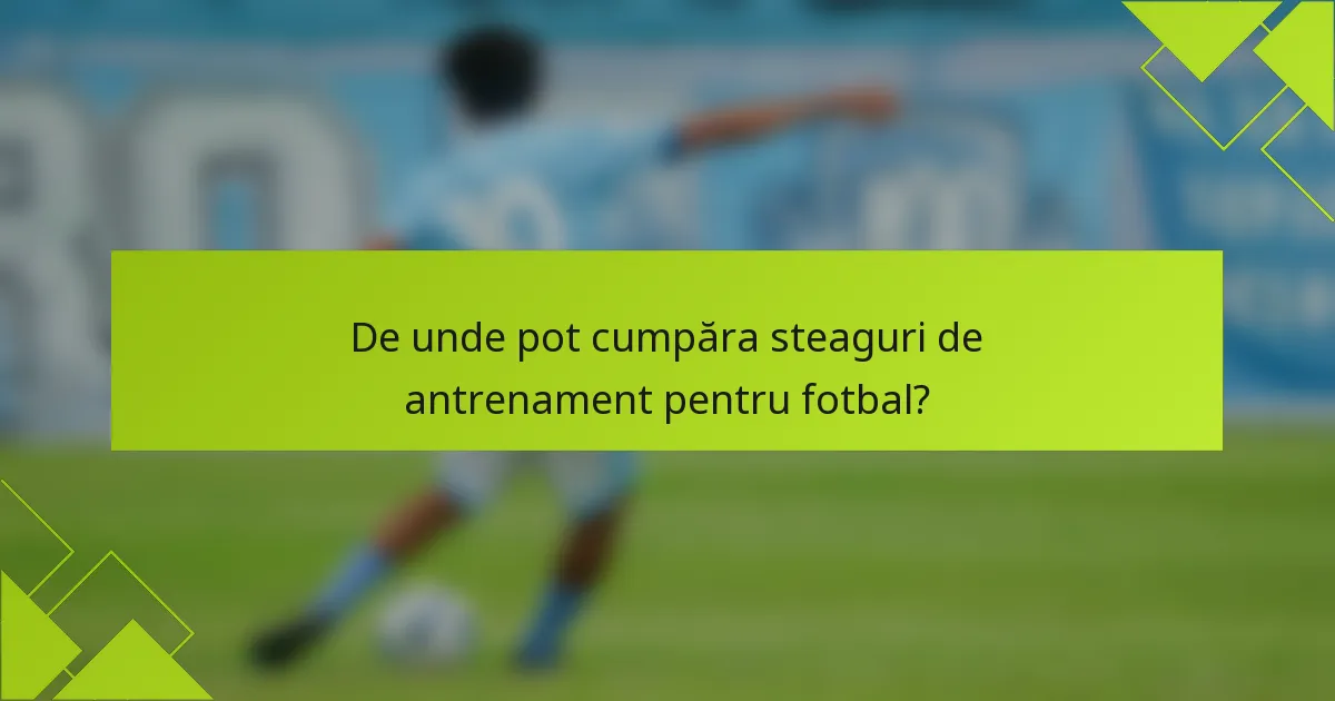 De unde pot cumpăra steaguri de antrenament pentru fotbal?