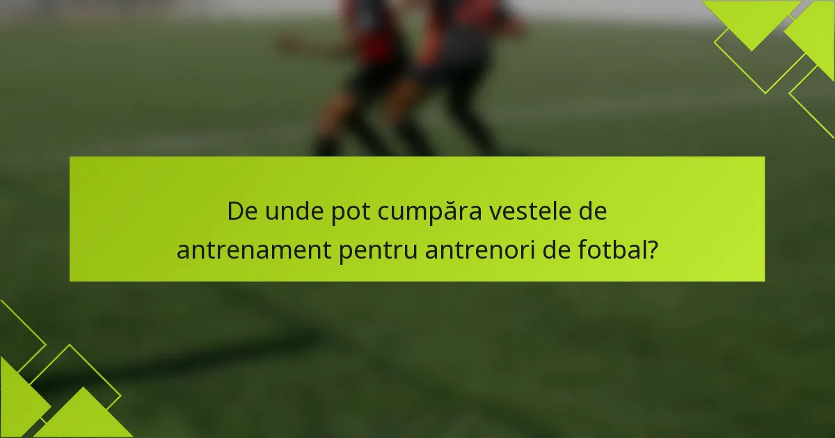 De unde pot cumpăra vestele de antrenament pentru antrenori de fotbal?