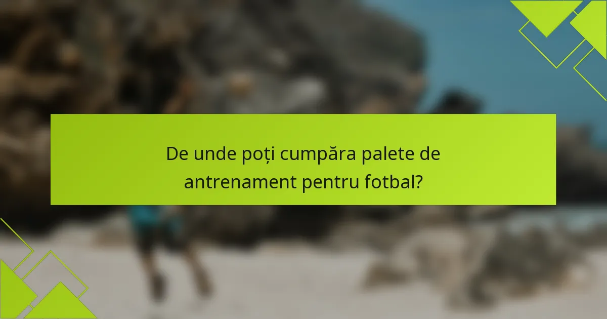 De unde poți cumpăra palete de antrenament pentru fotbal?