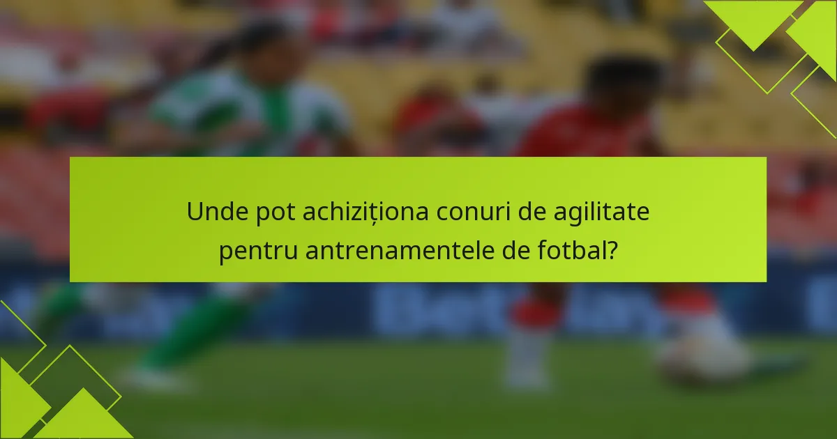 Unde pot achiziționa conuri de agilitate pentru antrenamentele de fotbal?