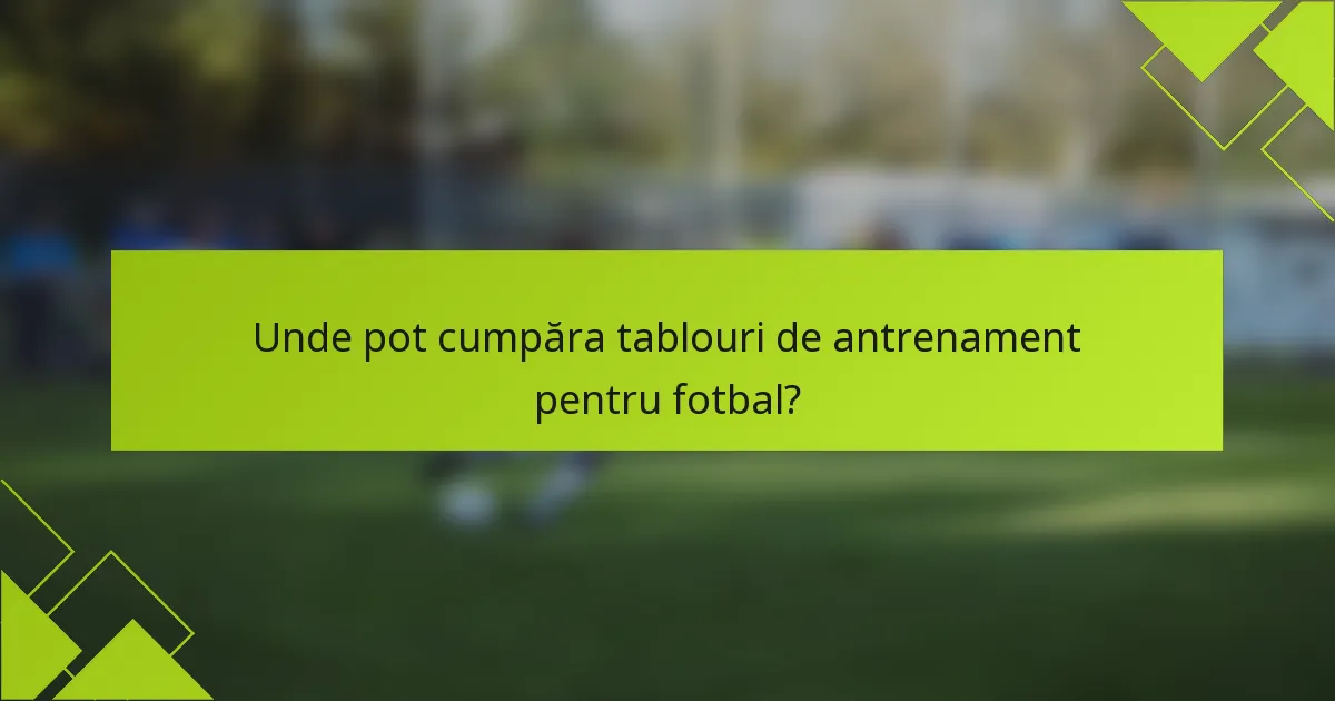 Unde pot cumpăra tablouri de antrenament pentru fotbal?
